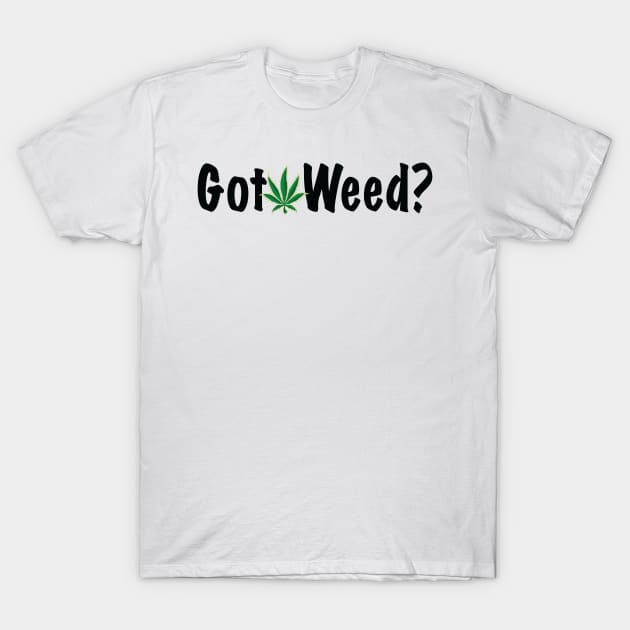 Got Weed? T-Shirt by medicalmj